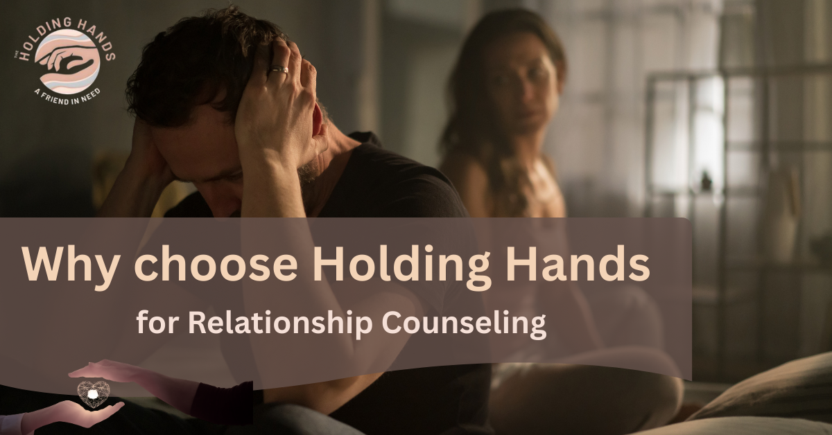 Why choose Holding Hands for relationship counselling - couple experiencing relationship problems needing professional hel