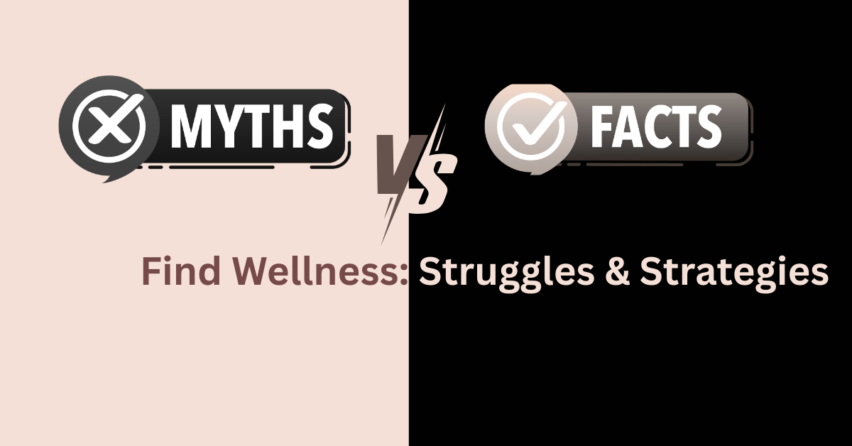 Split image showing 'Myths vs Facts' comparison about finding wellness, struggles and strategies