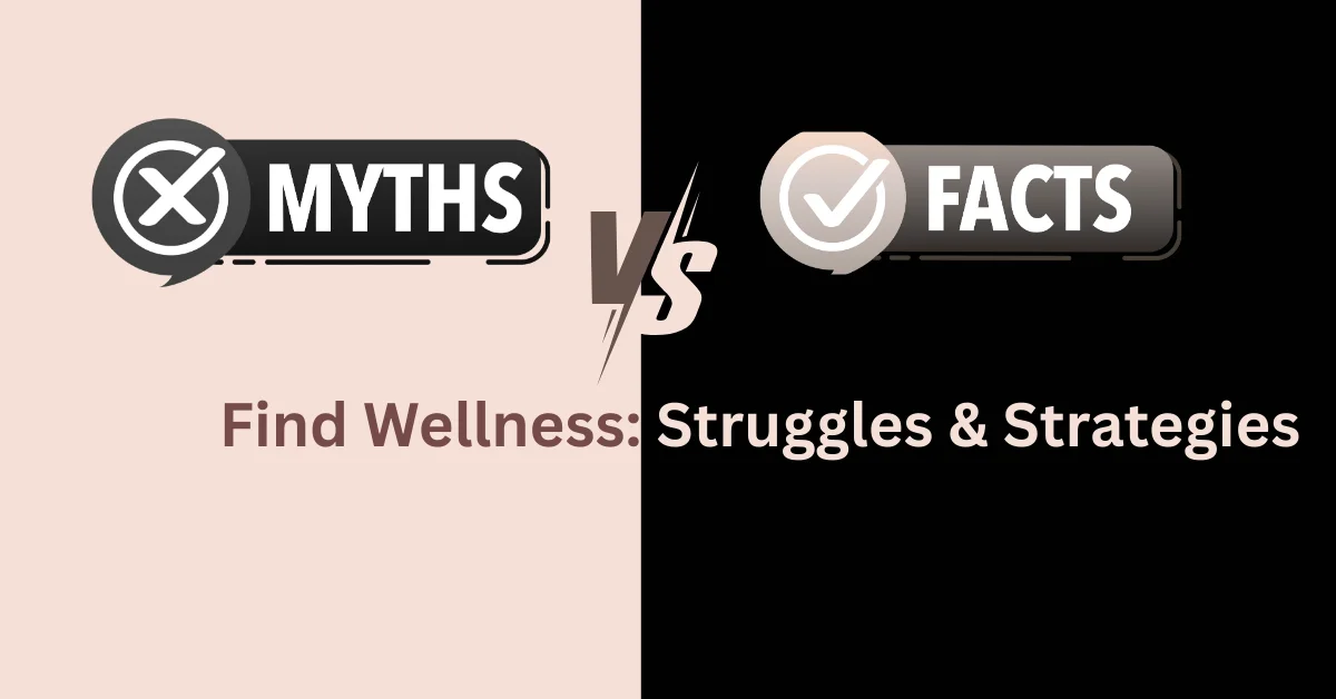 Split image showing 'Myths vs Facts' comparison about finding wellness, struggles and strategies