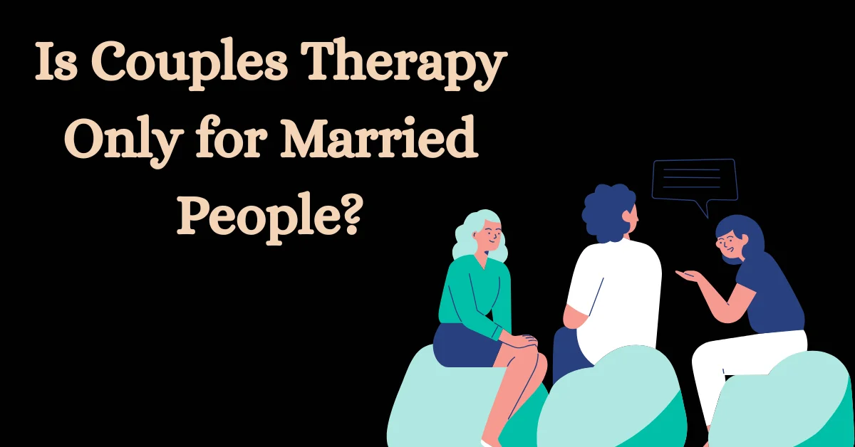 Illustration of a couple sitting with a therapist during a counseling session beside the text “Is Couples Therapy Only for Married People?” on a dark background.
